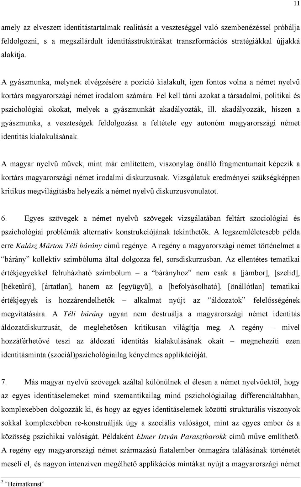 Fel kell tárni azokat a társadalmi, politikai és pszichológiai okokat, melyek a gyászmunkát akadályozták, ill.