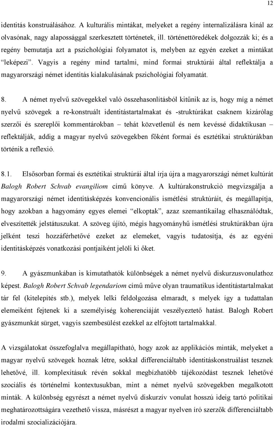 Vagyis a regény mind tartalmi, mind formai struktúrái által reflektálja a magyarországi német identitás kialakulásának pszichológiai folyamatát. 8.