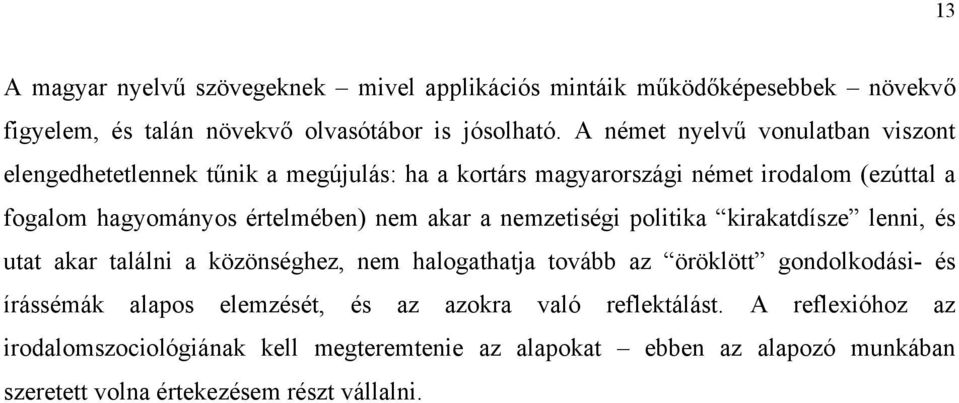 nem akar a nemzetiségi politika kirakatdísze lenni, és utat akar találni a közönséghez, nem halogathatja tovább az öröklött gondolkodási- és írássémák alapos