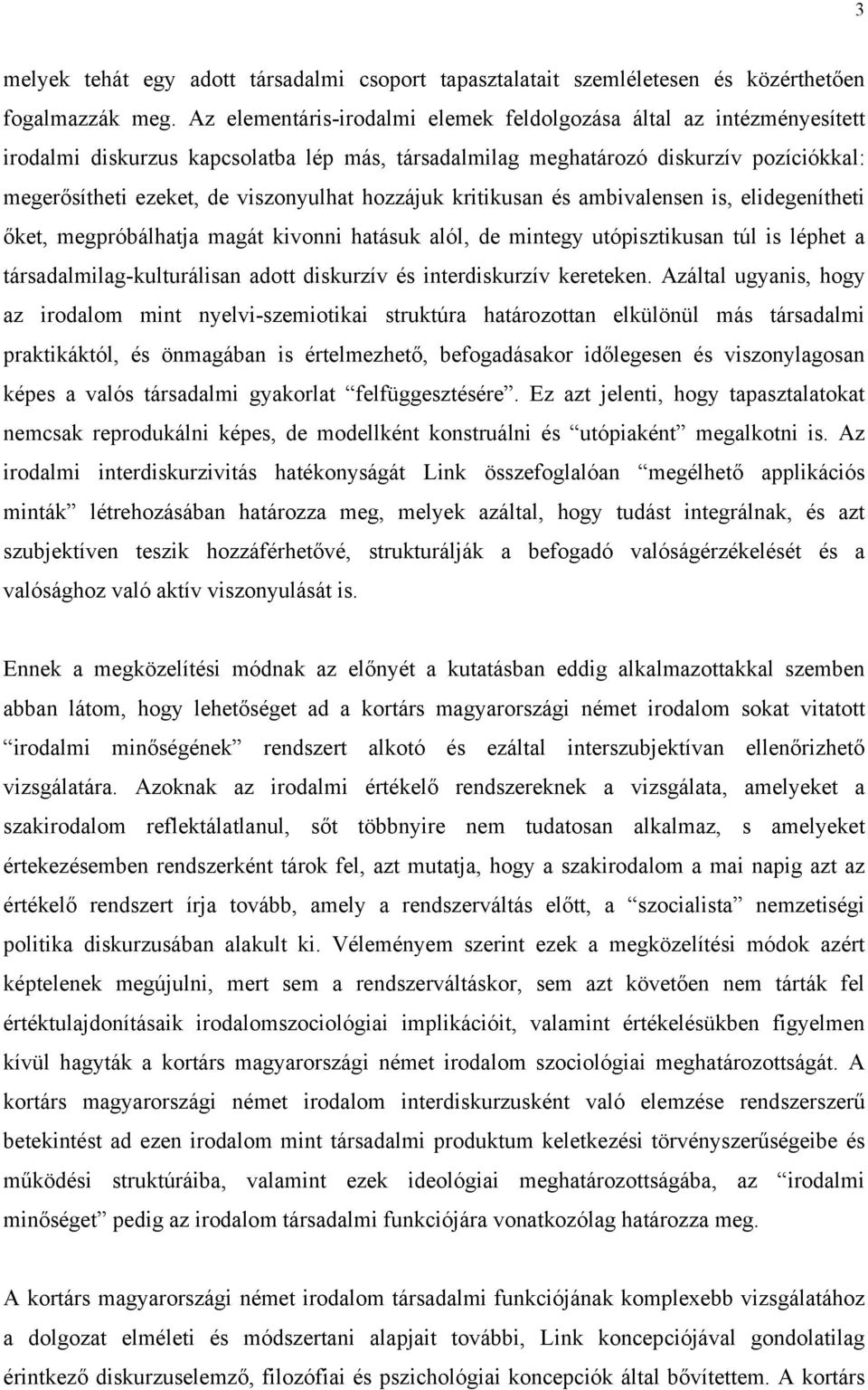 hozzájuk kritikusan és ambivalensen is, elidegenítheti őket, megpróbálhatja magát kivonni hatásuk alól, de mintegy utópisztikusan túl is léphet a társadalmilag-kulturálisan adott diskurzív és