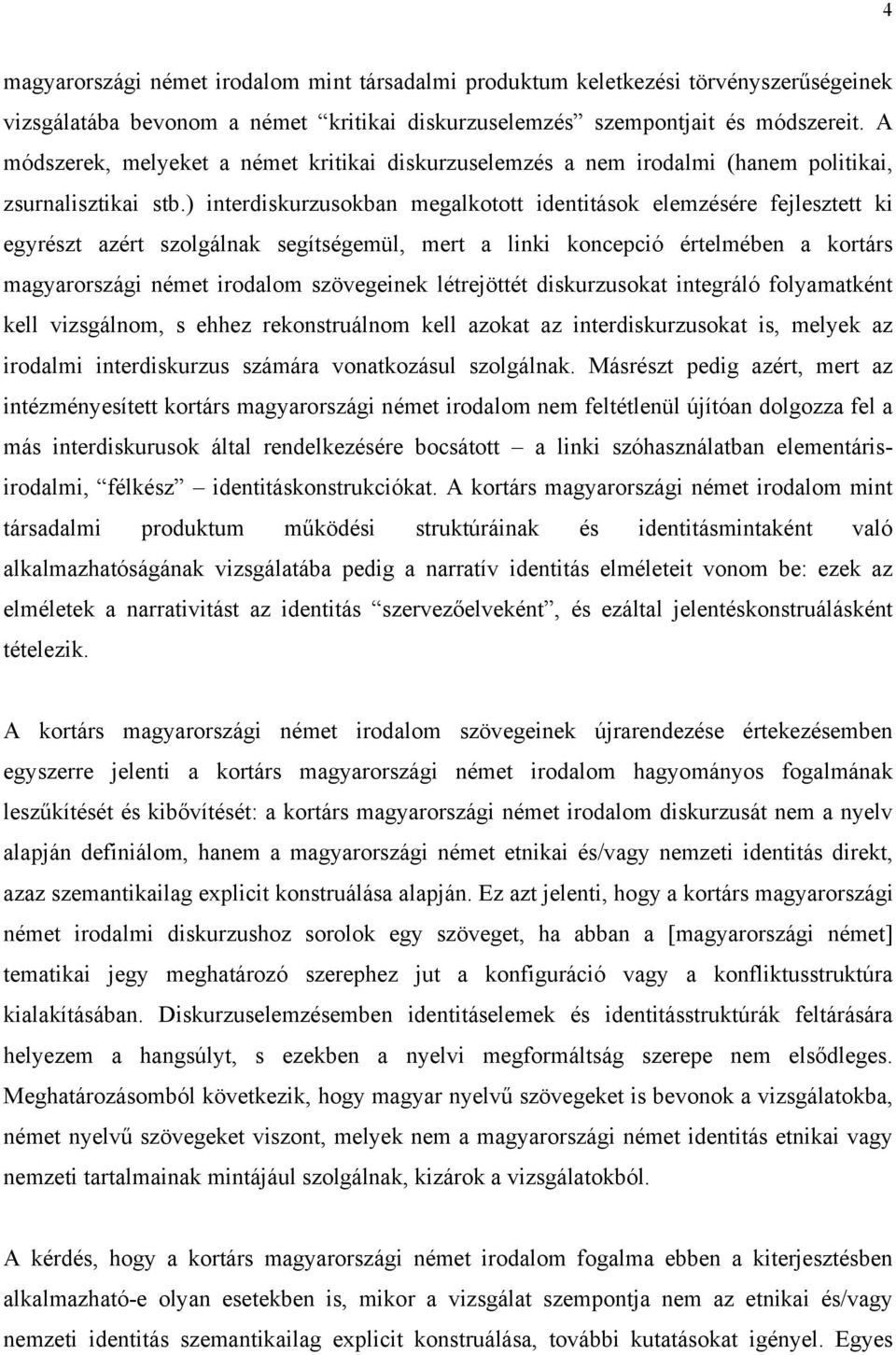 ) interdiskurzusokban megalkotott identitások elemzésére fejlesztett ki egyrészt azért szolgálnak segítségemül, mert a linki koncepció értelmében a kortárs magyarországi német irodalom szövegeinek