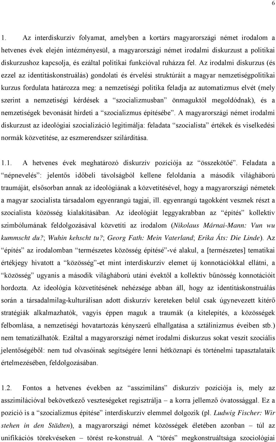 Az irodalmi diskurzus (és ezzel az identitáskonstruálás) gondolati és érvelési struktúráit a magyar nemzetiségpolitikai kurzus fordulata határozza meg: a nemzetiségi politika feladja az automatizmus