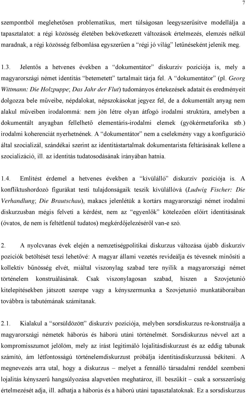 Jelentős a hetvenes években a dokumentátor diskurzív pozíciója is, mely a magyarországi német identitás betemetett tartalmait tárja fel. A dokumentátor (pl.