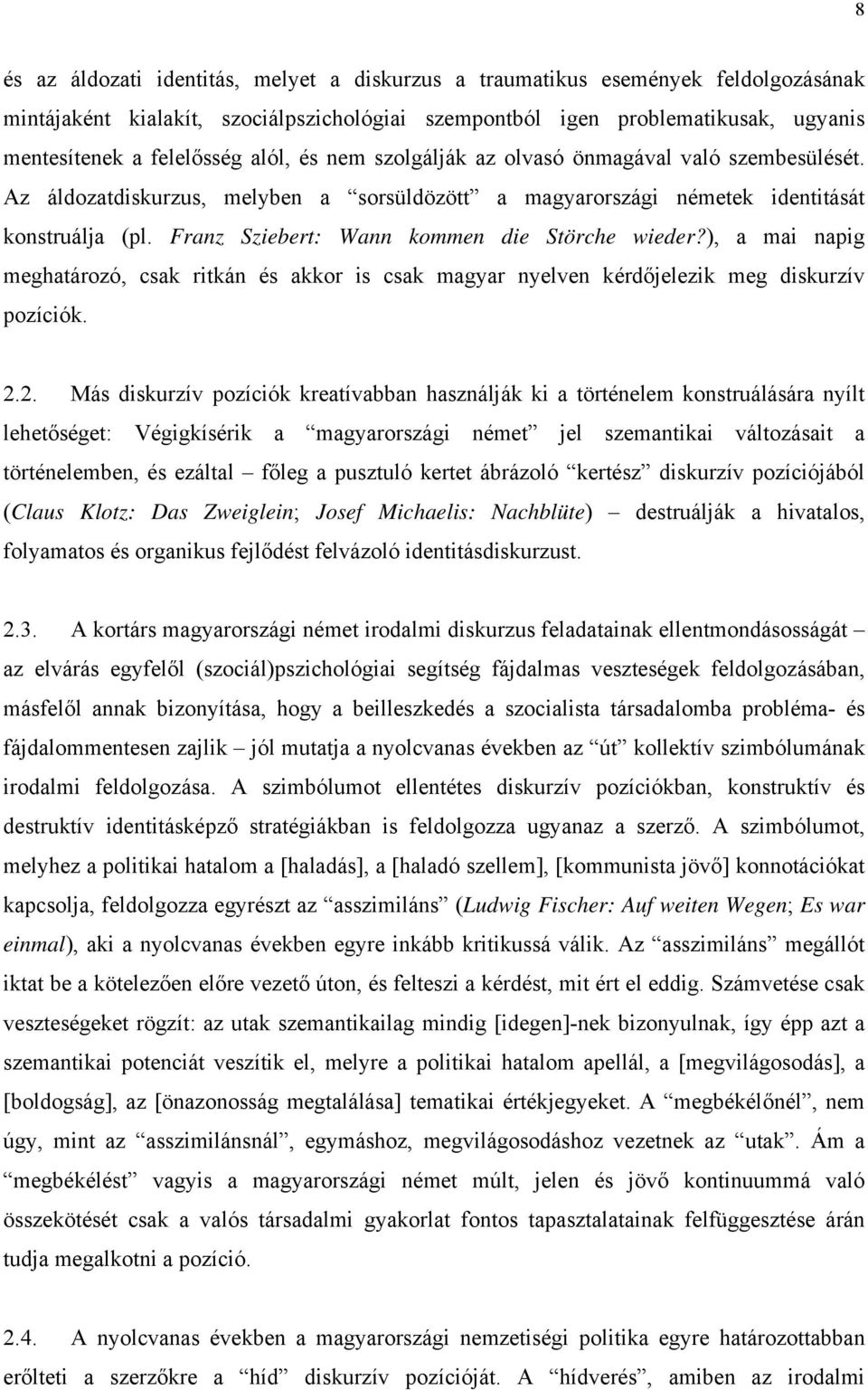 Franz Sziebert: Wann kommen die Störche wieder?), a mai napig meghatározó, csak ritkán és akkor is csak magyar nyelven kérdőjelezik meg diskurzív pozíciók. 2.