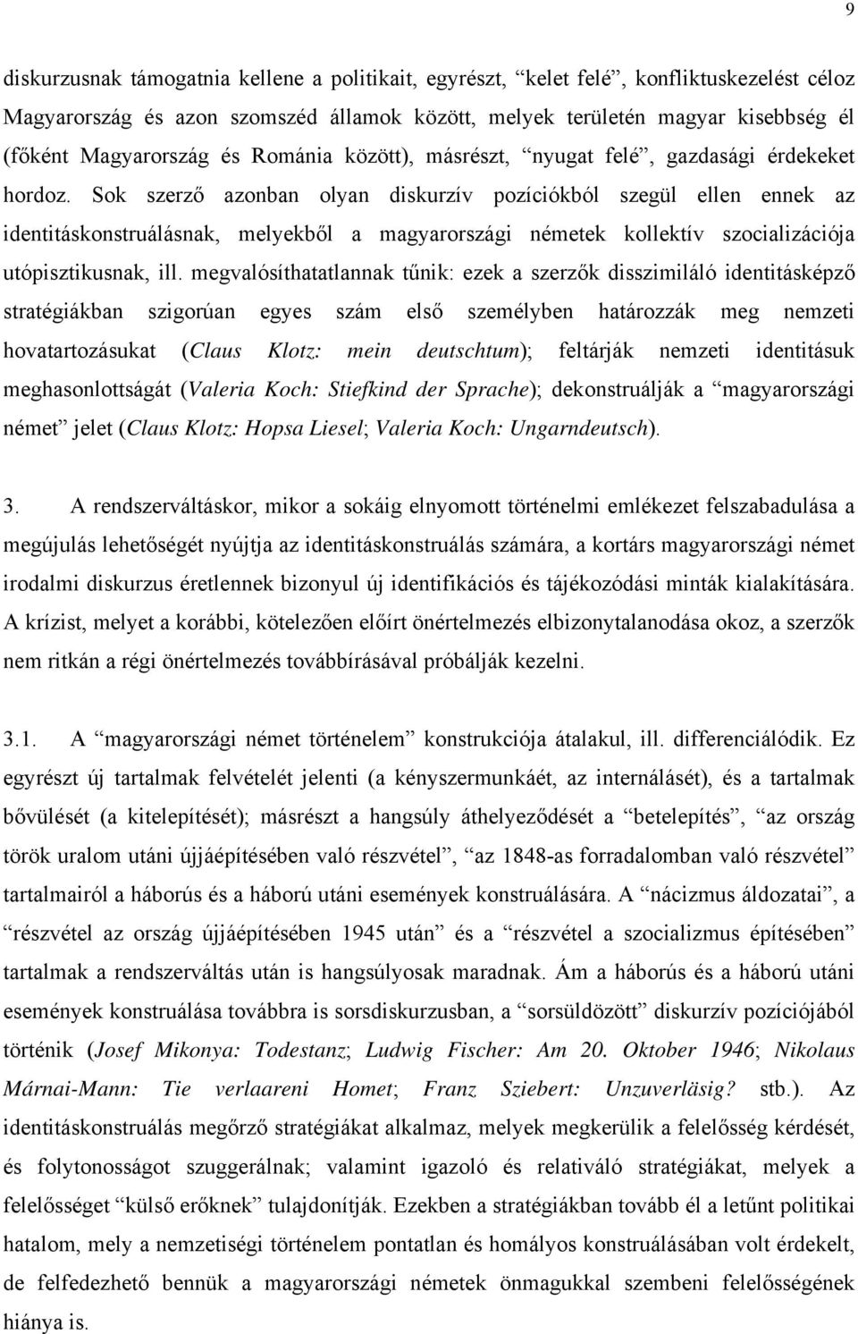 Sok szerző azonban olyan diskurzív pozíciókból szegül ellen ennek az identitáskonstruálásnak, melyekből a magyarországi németek kollektív szocializációja utópisztikusnak, ill.