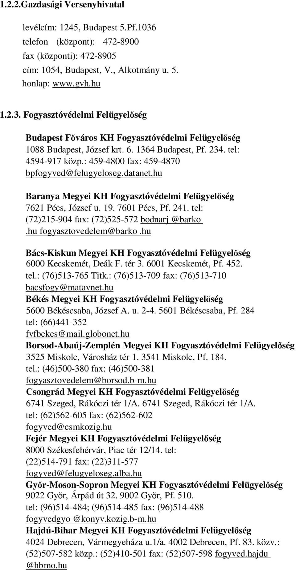 tel: (72)215-904 fax: (72)525-572 bodnarj @barko.hu fogyasztovedelem@barko.hu Bács-Kiskun Megyei KH Fogyasztóvédelmi Felügyel ség 6000 Kecskemét, Deák F. tér 3. 6001 Kecskemét, Pf. 452. tel.