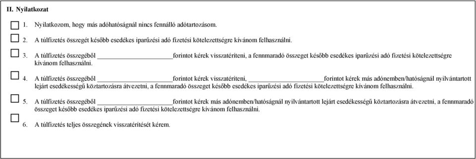 A túlfizetés összegéből forintot kérek visszatéríteni, forintot kérek más adónemben/hatóságnál nyilvántartott lejárt esedékességű köztartozásra átvezetni, a fennmaradó összeget később esedékes