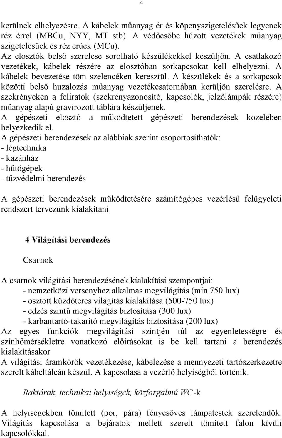 A készülékek és a sorkapcsok közötti belső huzalozás műanyag vezetékcsatornában kerüljön szerelésre.