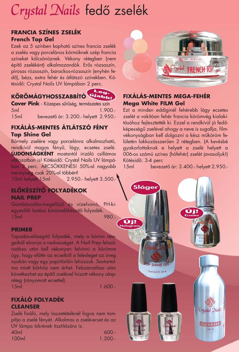 Kö - tés idô: Crystal Nails UV lám pá ban 2 perc. FIXÁLÓ FOLYADÉK CLEANSER Zse lé fi xá ló, mely össze té te lé nél fog va nem tom - pít ja a zse lé fé nyét.