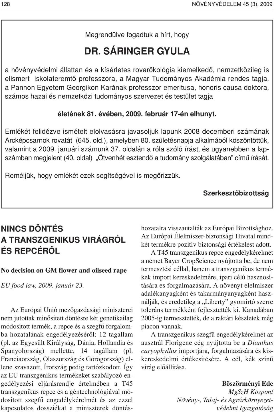 Georgikon Karának professzor emeritusa, honoris causa doktora, számos hazai és nemzetközi tudományos szervezet és testület tagja életének 81. évében, 2009. február 17-én elhunyt.