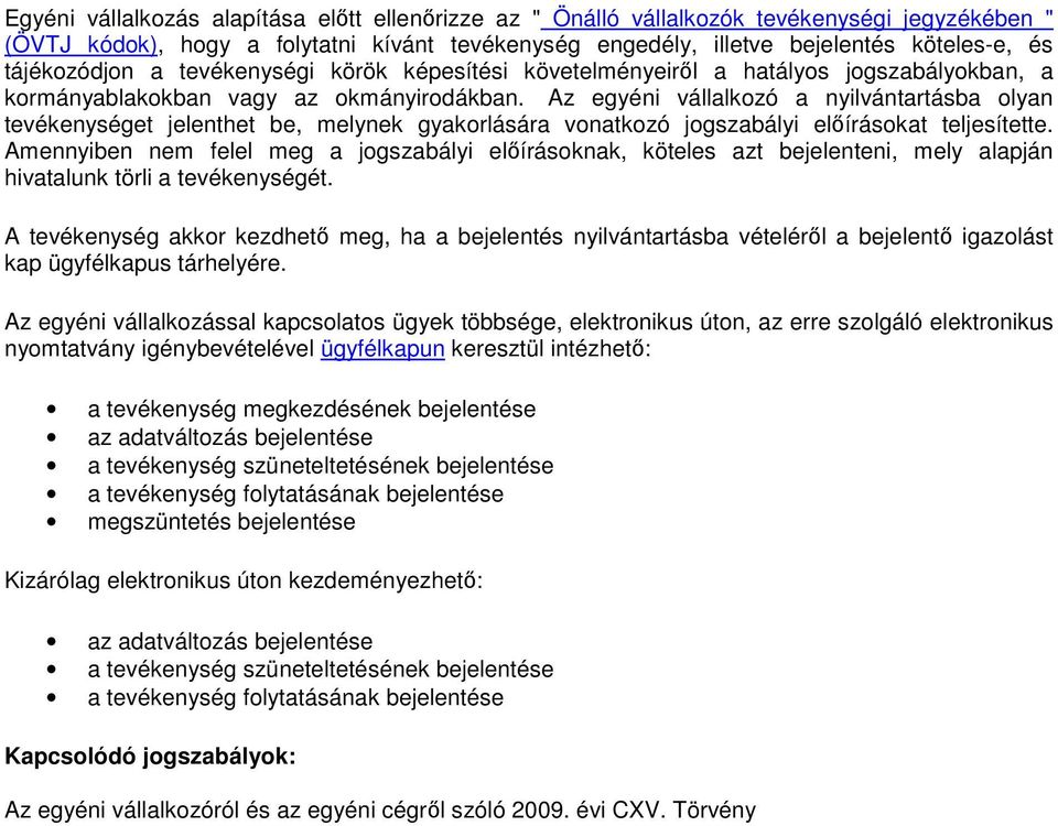 Az egyéni vállalkozó a nyilvántartásba olyan tevékenységet jelenthet be, melynek gyakorlására vonatkozó jogszabályi előírásokat teljesítette.