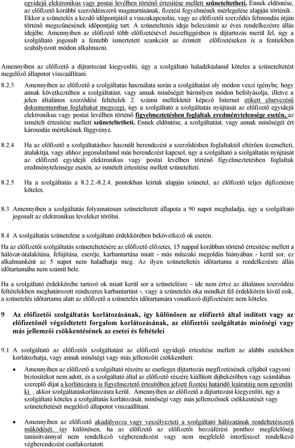 Ekkor a szünetelés a kezdő időpontjától a visszakapcsolás, vagy az előfizetői szerződés felmondás útján történő megszűnésének időpontjáig tart.