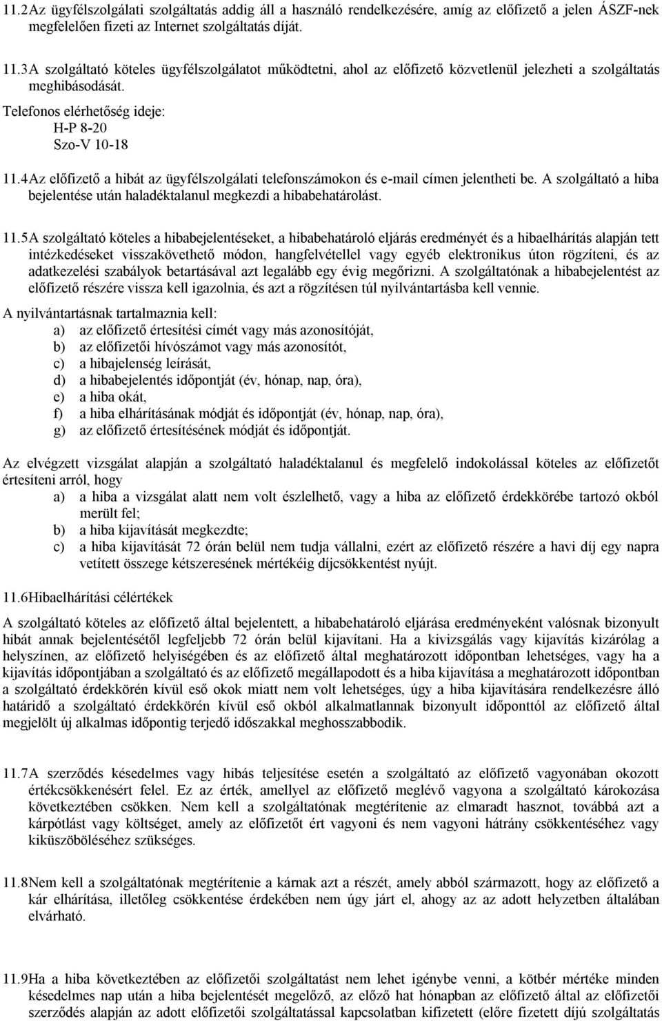 4 Az előfizető a hibát az ügyfélszolgálati telefonszámokon és e-mail címen jelentheti be. A szolgáltató a hiba bejelentése után haladéktalanul megkezdi a hibabehatárolást. 11.