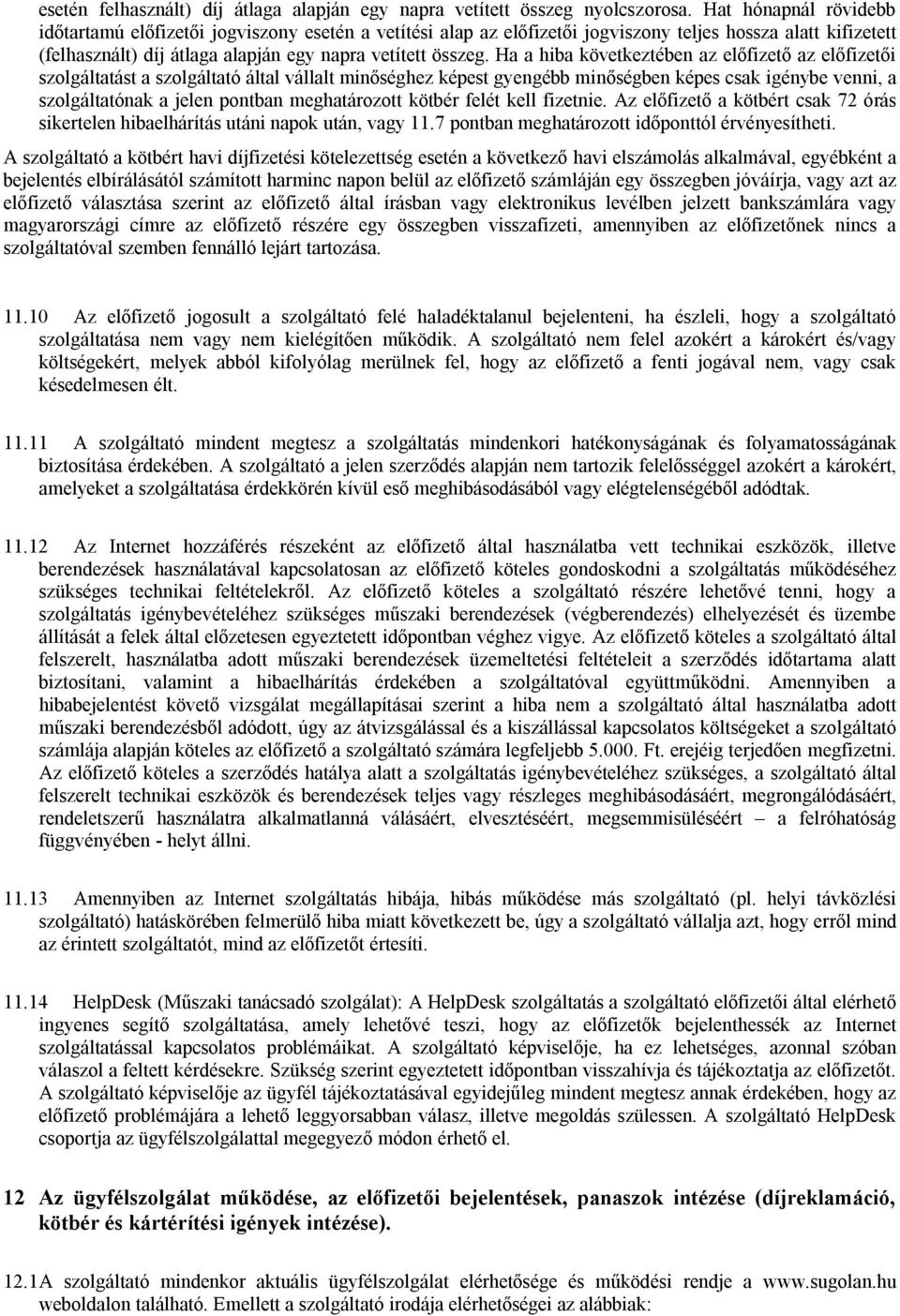 Ha a hiba következtében az előfizető az előfizetői szolgáltatást a szolgáltató által vállalt minőséghez képest gyengébb minőségben képes csak igénybe venni, a szolgáltatónak a jelen pontban