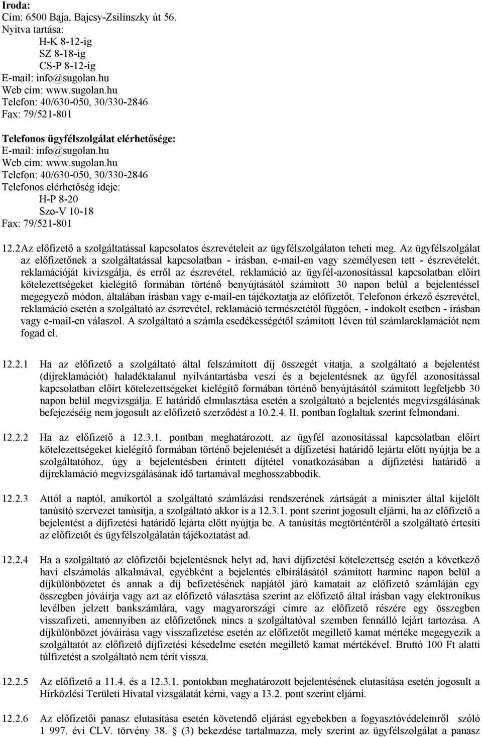 2 Az előfizető a szolgáltatással kapcsolatos észrevételeit az ügyfélszolgálaton teheti meg.
