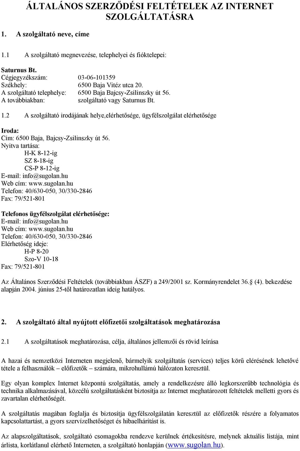 2 A szolgáltató irodájának helye,elérhetősége, ügyfélszolgálat elérhetősége Iroda: Cím: 6500 Baja, Bajcsy-Zsilinszky út 56. Nyitva tartása: H-K 8-12-ig SZ 8-18-ig CS-P 8-12-ig E-mail: info@sugolan.
