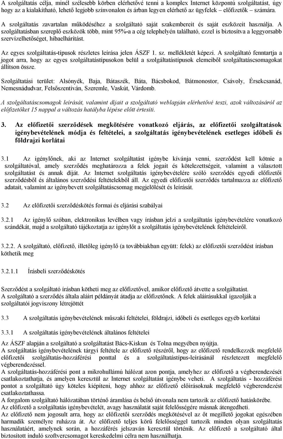 A szolgáltatásban szereplő eszközök több, mint 95%-a a cég telephelyén található, ezzel is biztosítva a leggyorsabb szervízelhetőséget, hibaelhárítást.