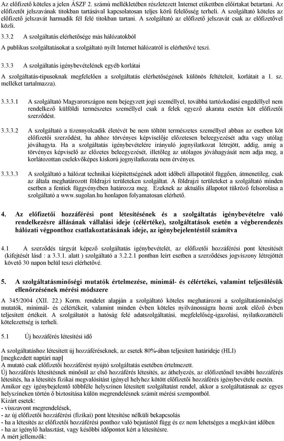 A szolgáltató az előfizető jelszavát csak az előfizetővel közli. 3.