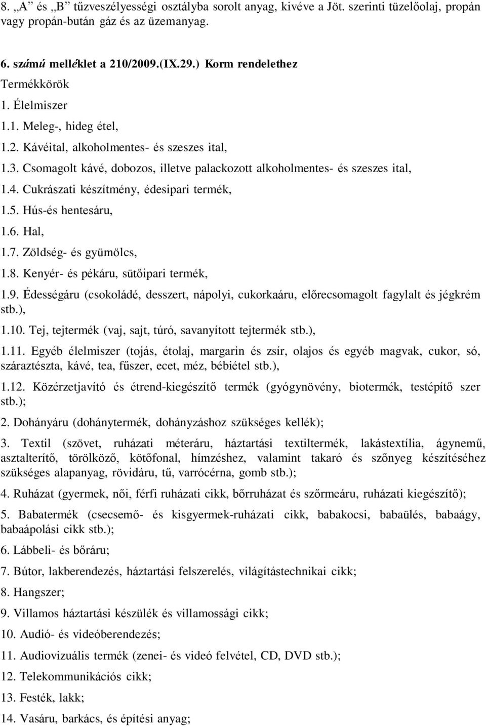 Csomagolt kávé, dobozos, illetve palackozott alkoholmentes- és szeszes ital, 1.4. Cukrászati készítmény, édesipari termék, 1.5. Hús-és hentesáru, 1.6. Hal, 1.7. Zöldség- és gyümölcs, 1.8.