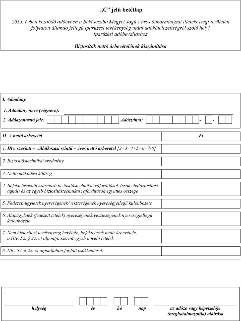 Befektetésekből származó biztosítástechnikai ráfordítások (csak életbiztosítási ágnál) és az egyéb biztosítástechnikai ráfordítások együttes összege 5.