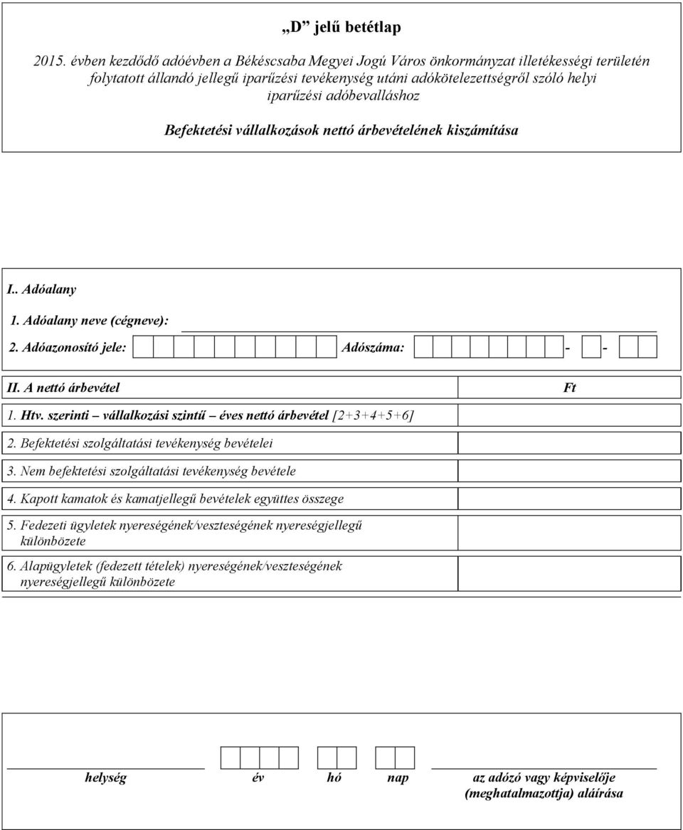 Befektetési szolgáltatási tevékenység bevételei 3. Nem befektetési szolgáltatási tevékenység bevétele 4. Kapott kamatok és kamatjellegű bevételek együttes összege 5.