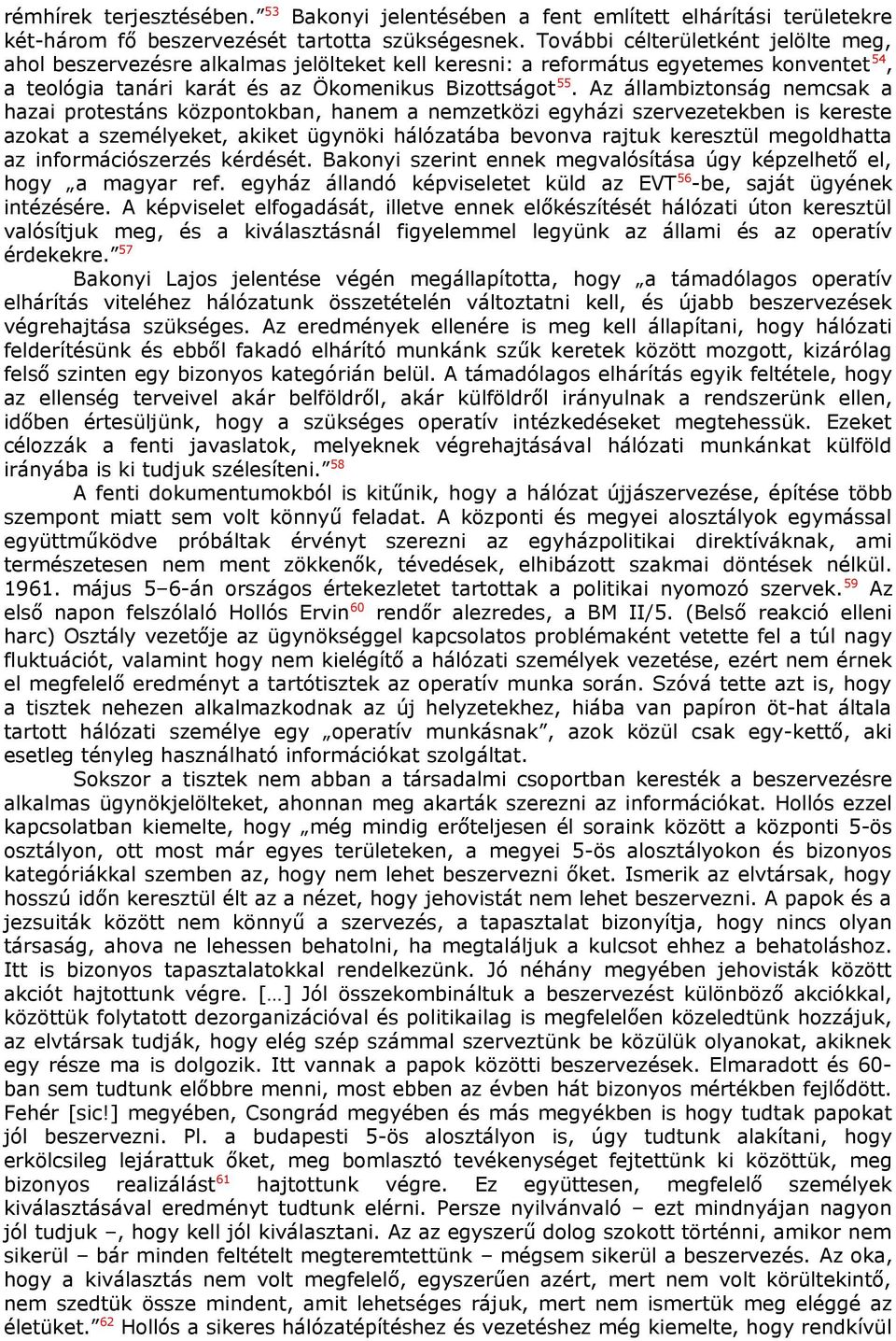 Az állambiztonság nemcsak a hazai protestáns központokban, hanem a nemzetközi egyházi szervezetekben is kereste azokat a személyeket, akiket ügynöki hálózatába bevonva rajtuk keresztül megoldhatta az