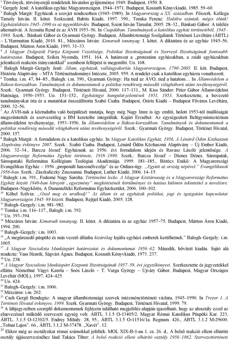 , Tomka Ferenc: Halálra szántak, mégis élünk! Egyházüldözés 1945 1990 és az ügynökkérdés. Budapest, Szent István Társulat, 2005. 28 32., Bánkuti Gábor: A túlélés alternatívái.