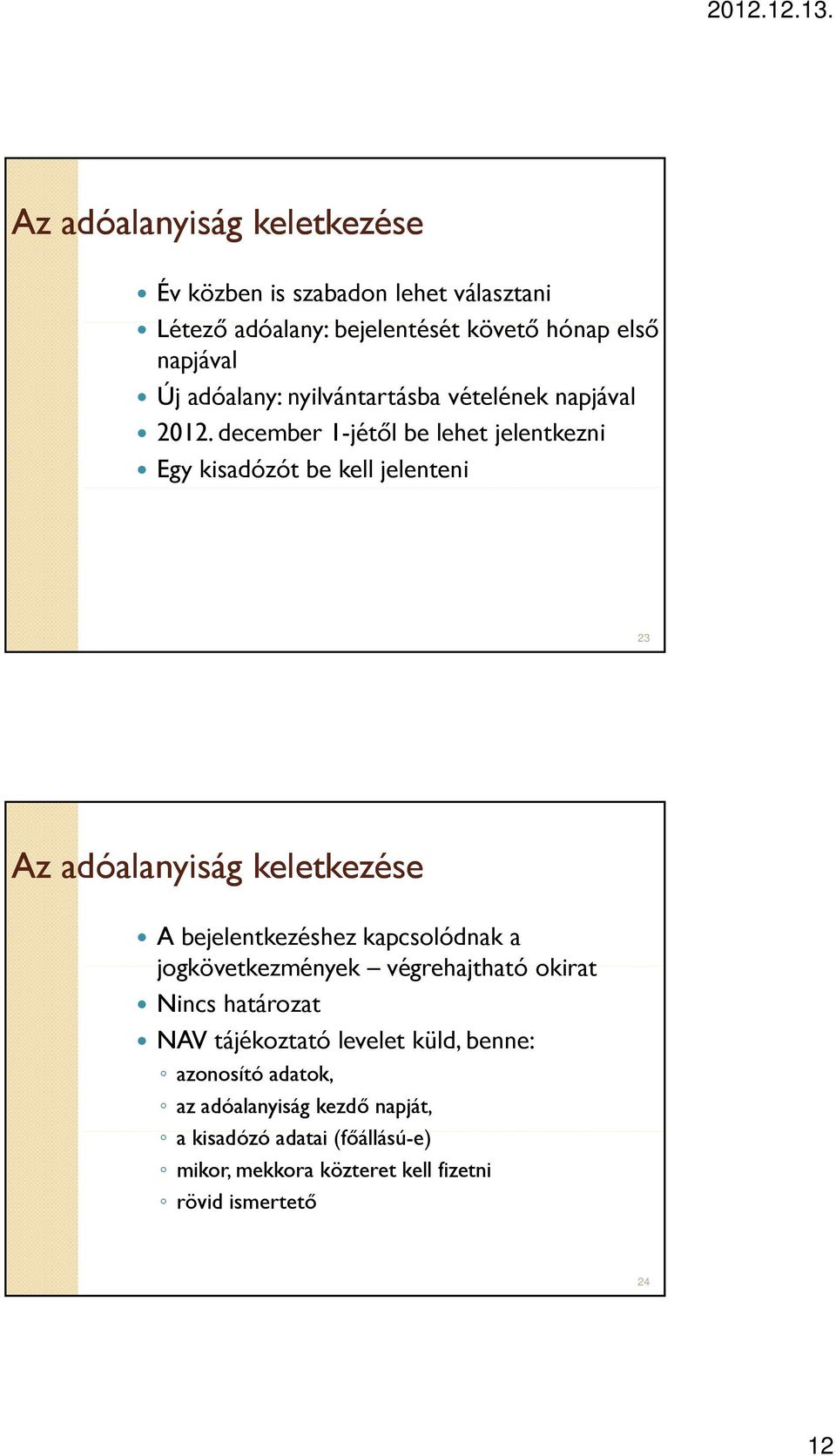 december 1-jétől be lehet jelentkezni Egy kisadózót be kell jelenteni 23 Az adóalanyiság keletkezése A bejelentkezéshez kapcsolódnak a