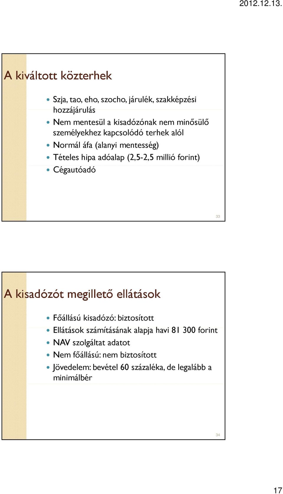 Cégautóadó 33 A kisadózót megillető ellátások Főállású kisadózó: biztosított Ellátások á számításának á á alapja havi