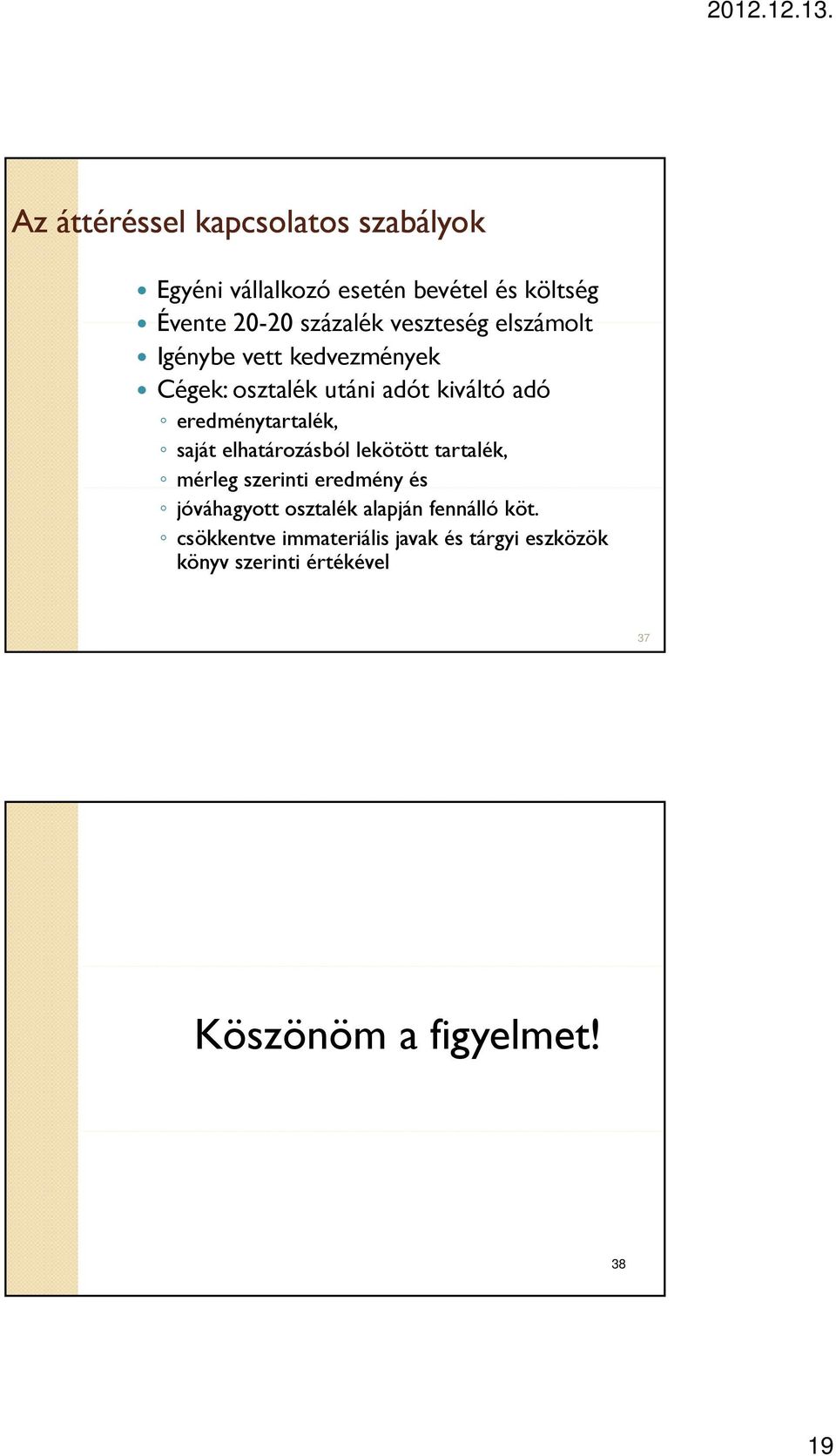 saját elhatározásból lekötött tartalék, mérleg szerinti eredmény és jóváhagyott osztalék alapján