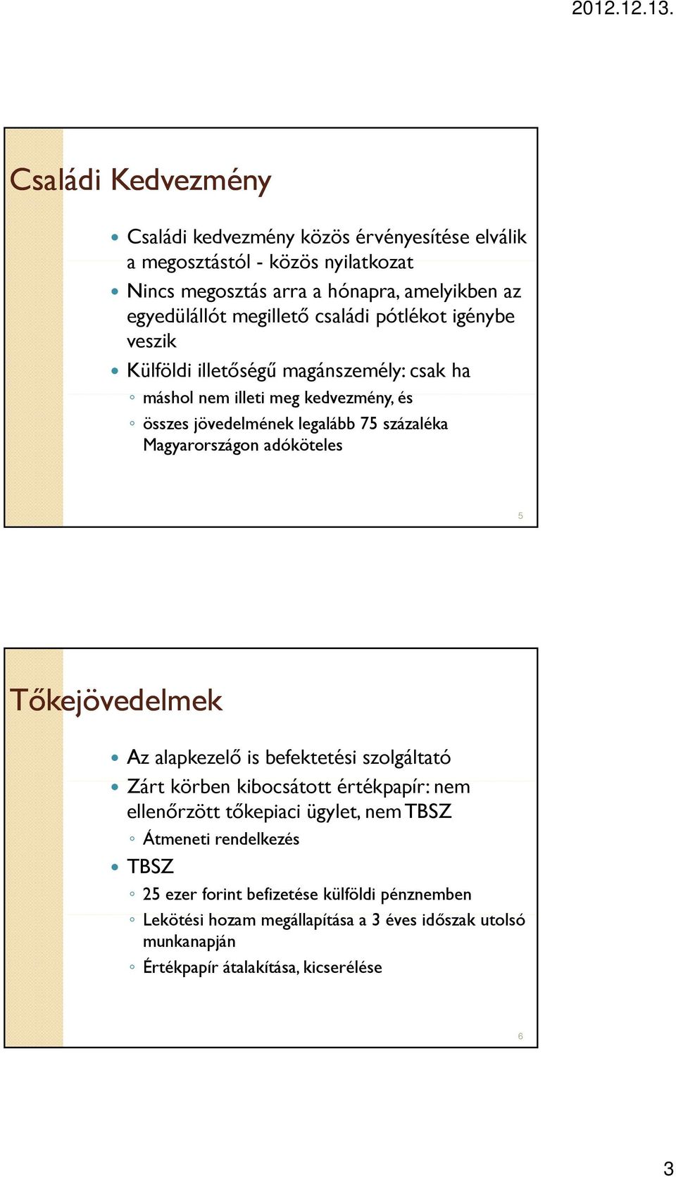 Magyarországon adóköteles 5 Tőkejövedelmek Az alapkezelő is befektetési szolgáltató Zárt körben kibocsátott értékpapír: ék nem ellenőrzött tőkepiaci ügylet, nem TBSZ