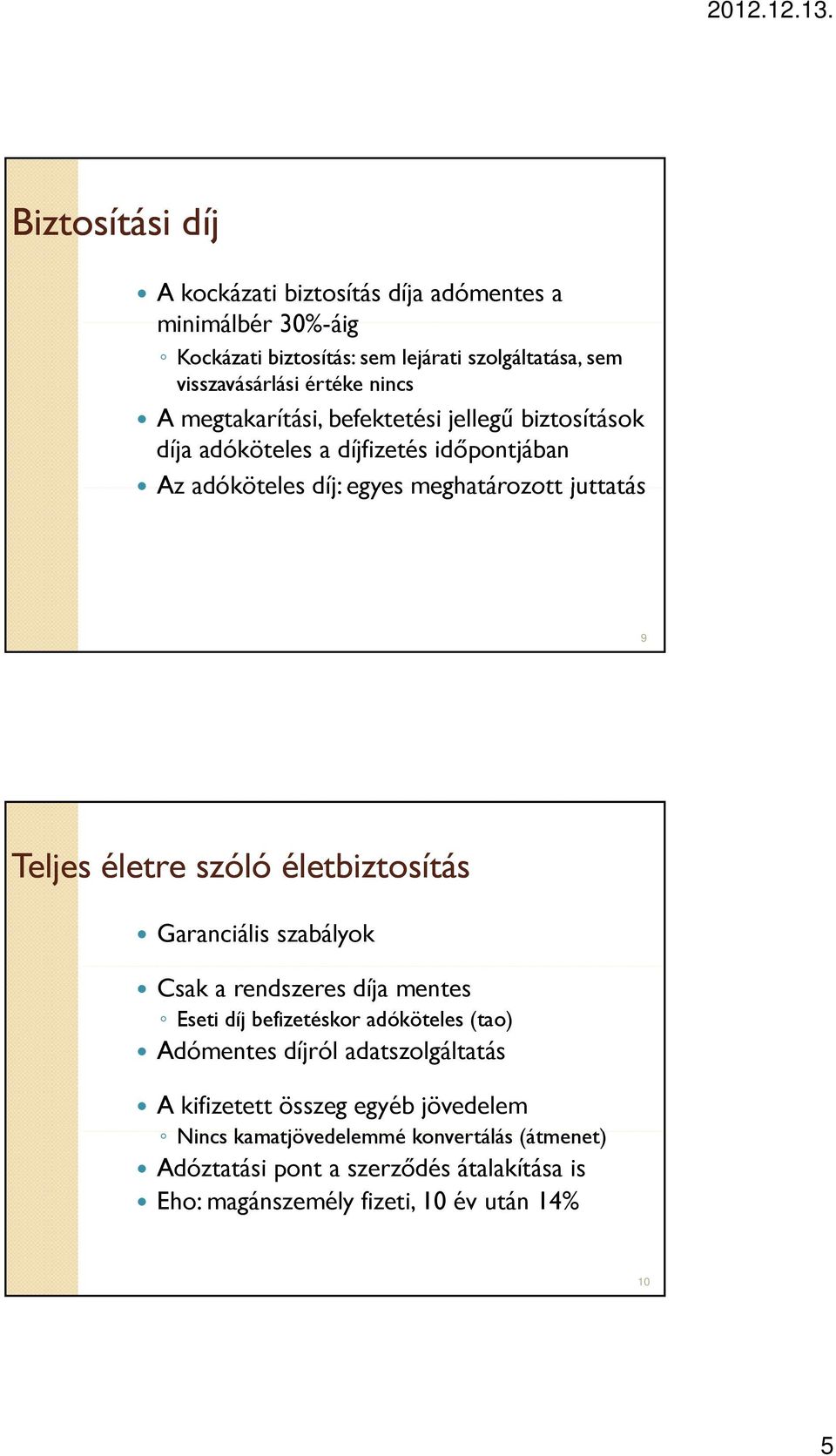 szóló életbiztosítás Garanciális szabályok Csak a rendszeres díja mentes Eseti díj befizetéskor adóköteles (tao) Adómentes díjról adatszolgáltatás A