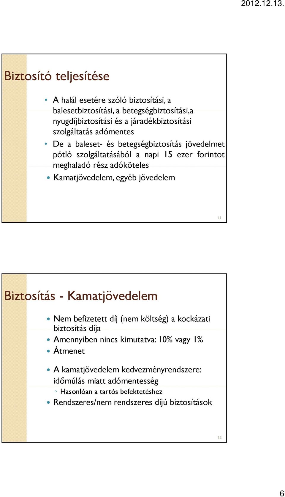 Kamatjövedelem, egyéb jövedelem 11 Biztosítás - Kamatjövedelem Nem befizetett díj (nem költség) a kockázati biztosítás díja Amennyiben nincs kimutatva: