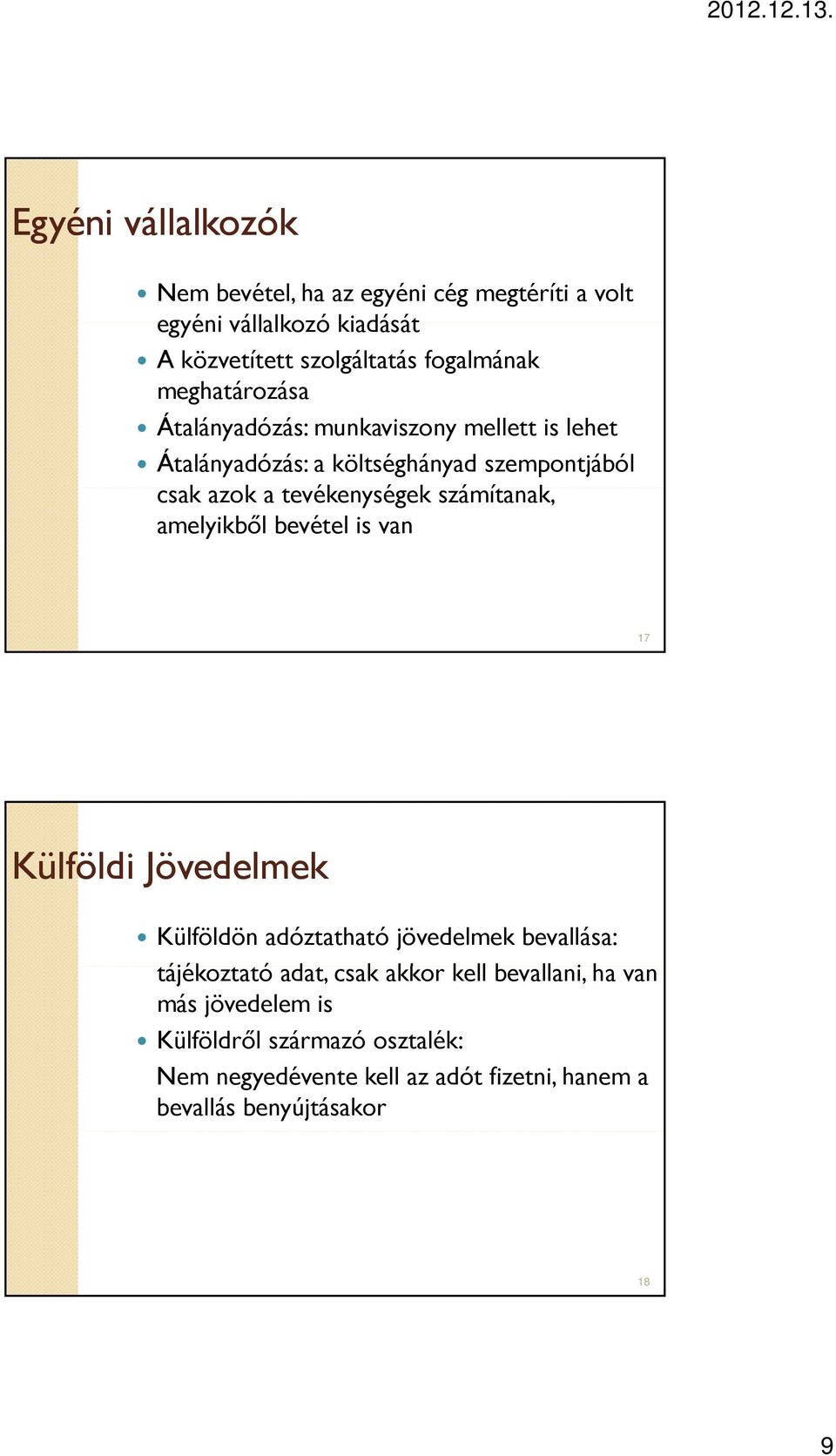 számítanak, amelyikből bevétel is van 17 Külföldi Jövedelmek Külföldön adóztatható jövedelmek bevallása: tájékoztató adat, csak akkor