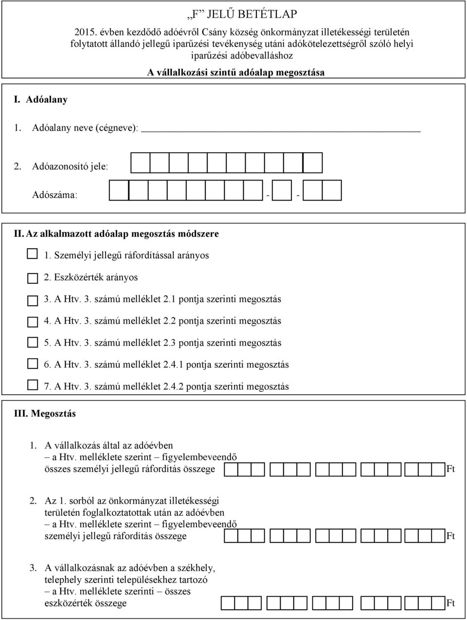 szintű adóalap megosztása I. Adóalany 1. Adóalany neve (cégneve): 2. Adóazonosító jele: Adószáma: - - II. Az alkalmazott adóalap megosztás módszere 1. Személyi jellegű ráfordítással arányos 2.