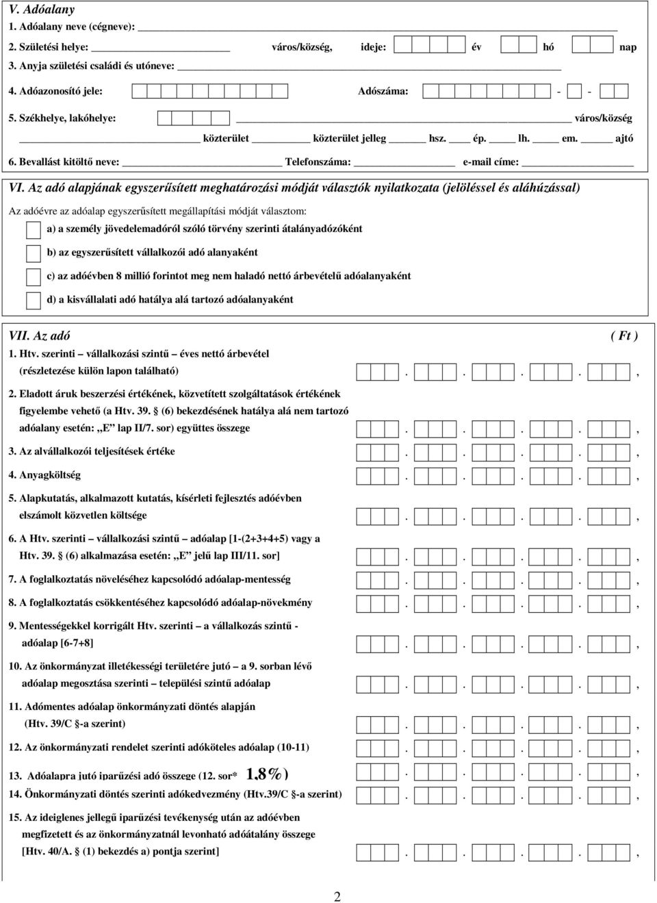 aláhúzással) Az adóévre az adóalap egyszerősített megállapítási módját választom: a) a személy jövedelemadóról szóló törvény szerinti átalányadózóként b) az egyszerősített vállalkozói adó alanyaként