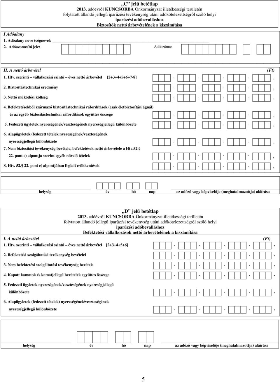 [2+3+4+5+6+7-8], 2 Biztosítástechnikai eredmény, 3 Nettó mőködési költség, 4 Befektetésekbıl származó biztosítástechnikai ráfordítások (csak életbiztosítási ágnál) és az egyéb biztosítástechnikai