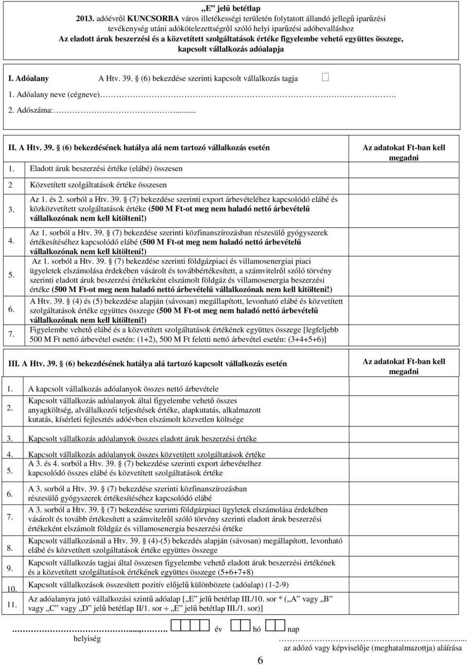 neve (cégneve) 2 Adószáma: II A Htv 39 (6) bekezdésének hatálya alá nem tartozó vállalkozás esetén 1 Eladott áruk beszerzési értéke (elábé) összesen Az adatokat Ft-ban kell megadni 2 Közvetített