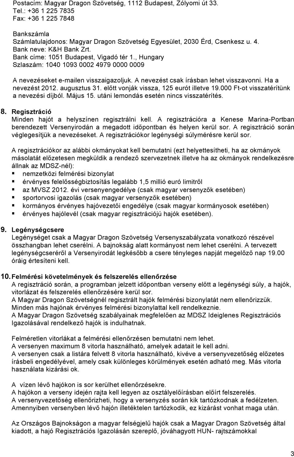 Ha a nevezést 2012. augusztus 31. előtt vonják vissza, 125 eurót illetve 19.000 Ft-ot visszatérítünk a nevezési díjból. Május 15. utáni lemondás esetén nincs visszatérítés. 8.