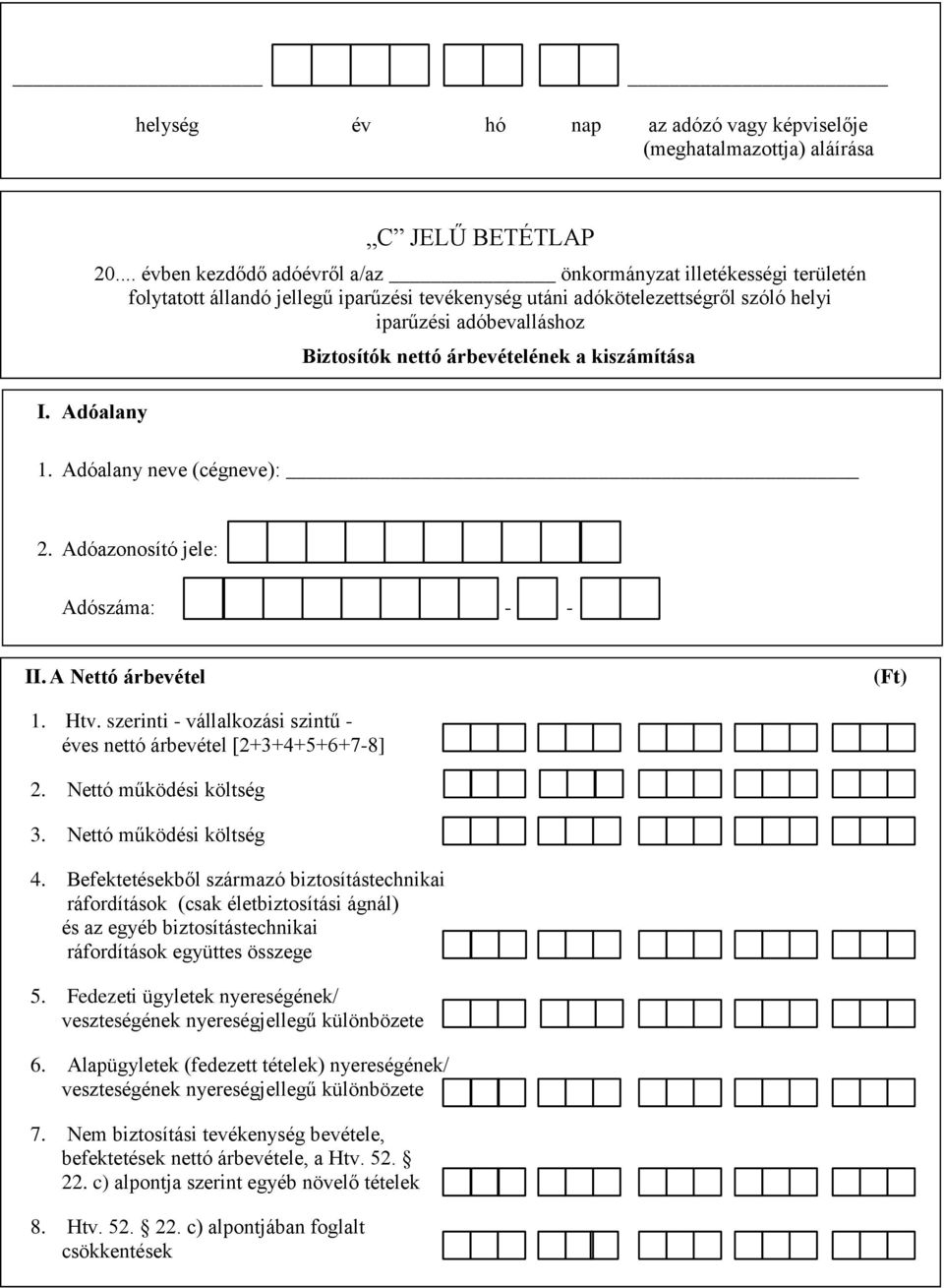 árbevételének a kiszámítása 1. Adóalany neve (cégneve): 2. Adóazonosító jele: Adószáma: - - II. A Nettó árbevétel (Ft) 1. Htv. szerinti - vállalkozási szintű - éves nettó árbevétel [2+3+4+5+6+7-8] 2.