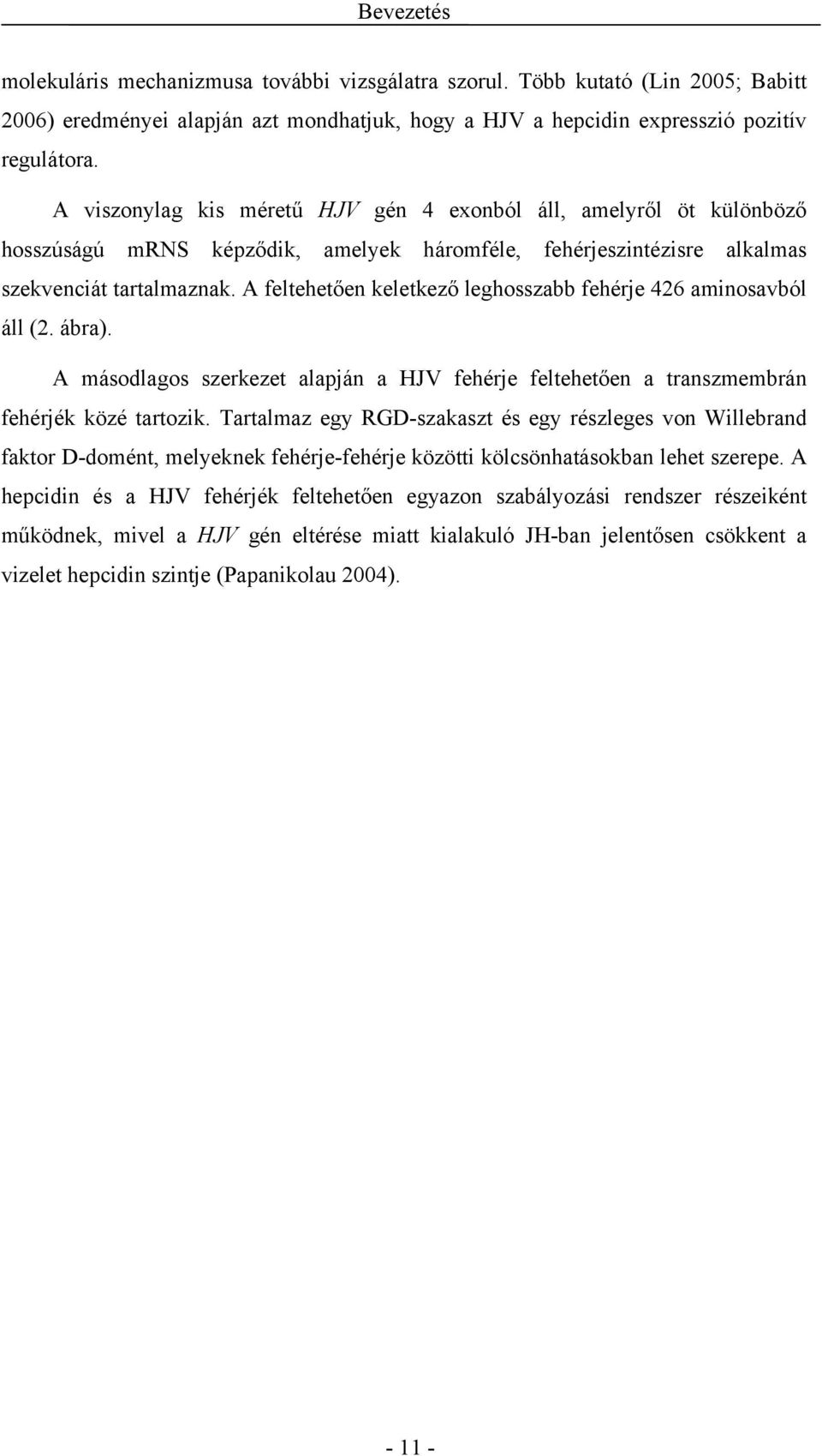 A feltehetően keletkező leghosszabb fehérje 426 aminosavból áll (2. ábra). A másodlagos szerkezet alapján a HJV fehérje feltehetően a transzmembrán fehérjék közé tartozik.