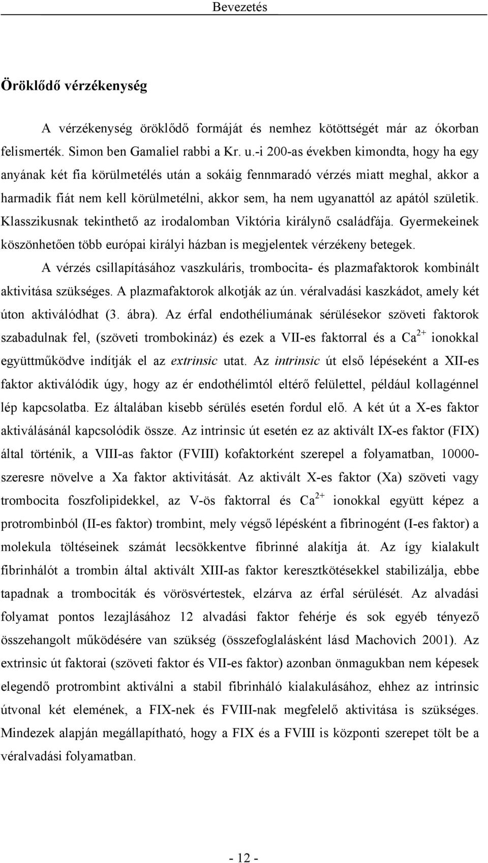 születik. Klasszikusnak tekinthető az irodalomban Viktória királynő családfája. Gyermekeinek köszönhetően több európai királyi házban is megjelentek vérzékeny betegek.