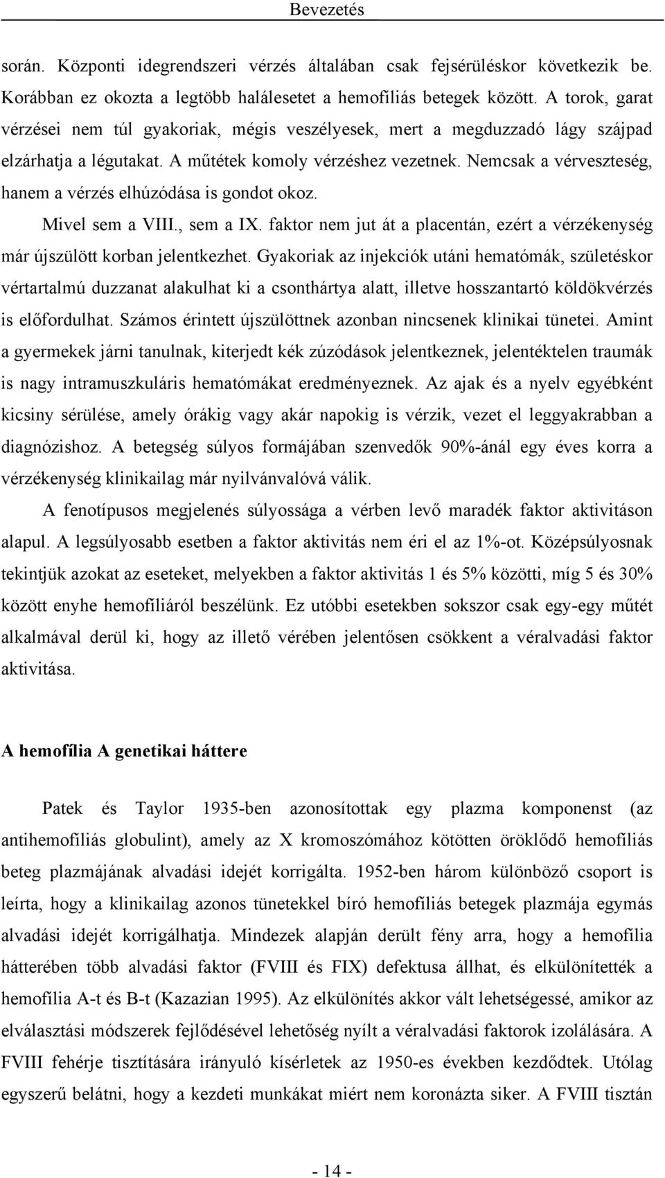 Nemcsak a vérveszteség, hanem a vérzés elhúzódása is gondot okoz. Mivel sem a VIII., sem a IX. faktor nem jut át a placentán, ezért a vérzékenység már újszülött korban jelentkezhet.