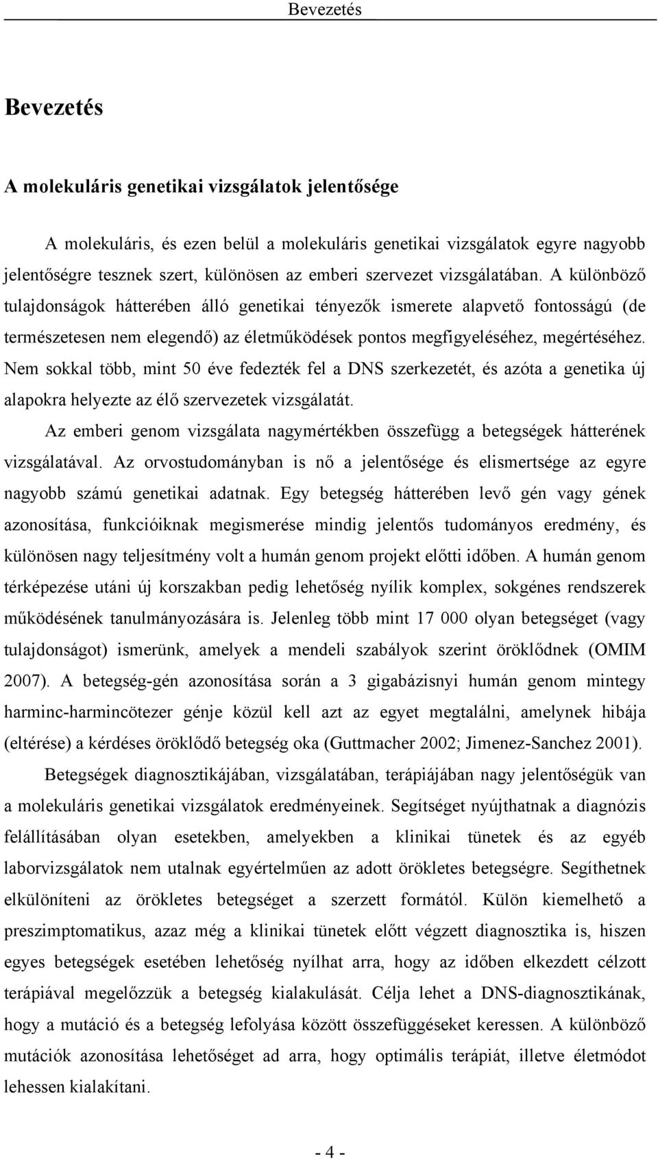 A különböző tulajdonságok hátterében álló genetikai tényezők ismerete alapvető fontosságú (de természetesen nem elegendő) az életműködések pontos megfigyeléséhez, megértéséhez.