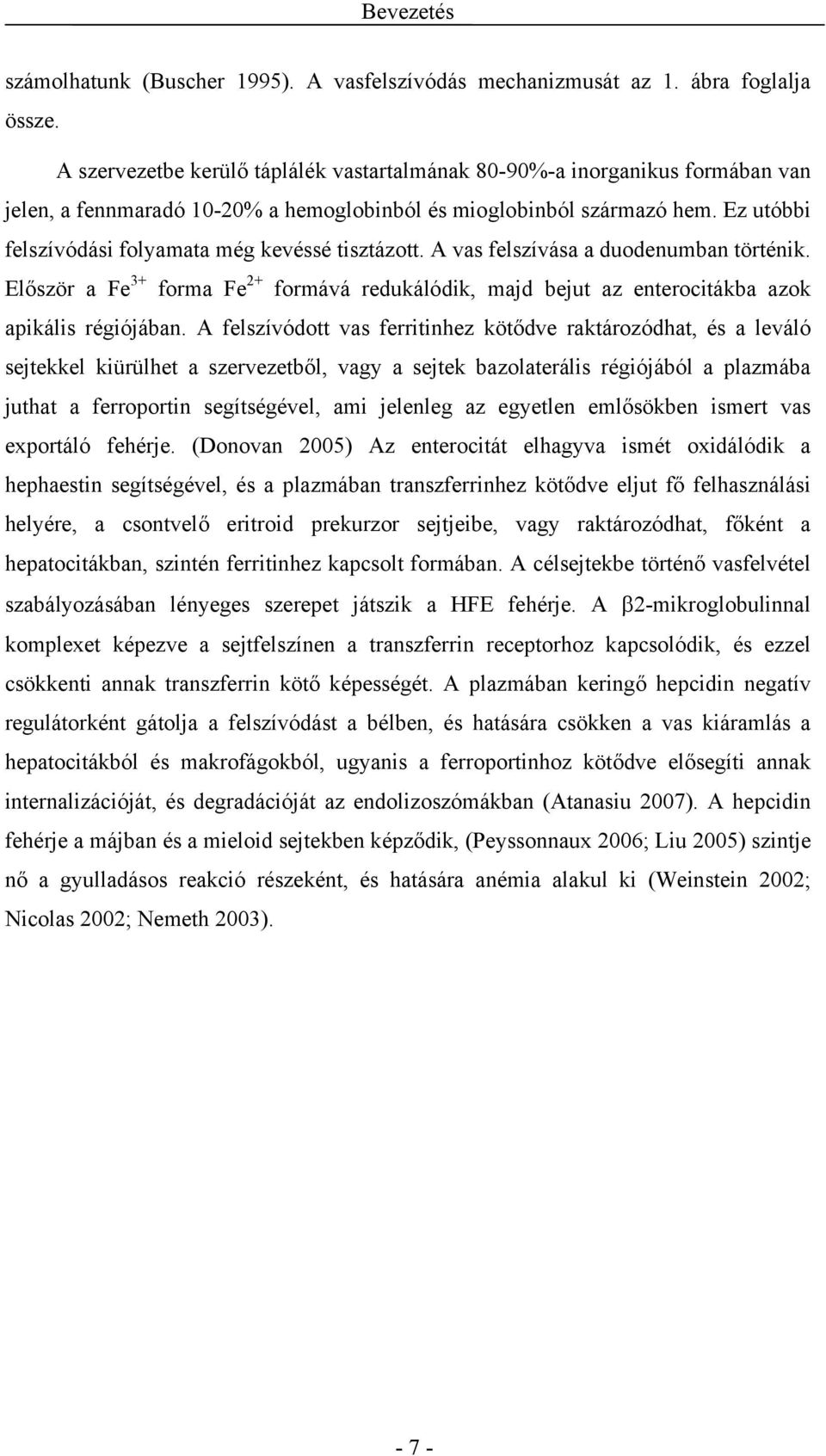 Ez utóbbi felszívódási folyamata még kevéssé tisztázott. A vas felszívása a duodenumban történik. Először a Fe 3+ forma Fe 2+ formává redukálódik, majd bejut az enterocitákba azok apikális régiójában.
