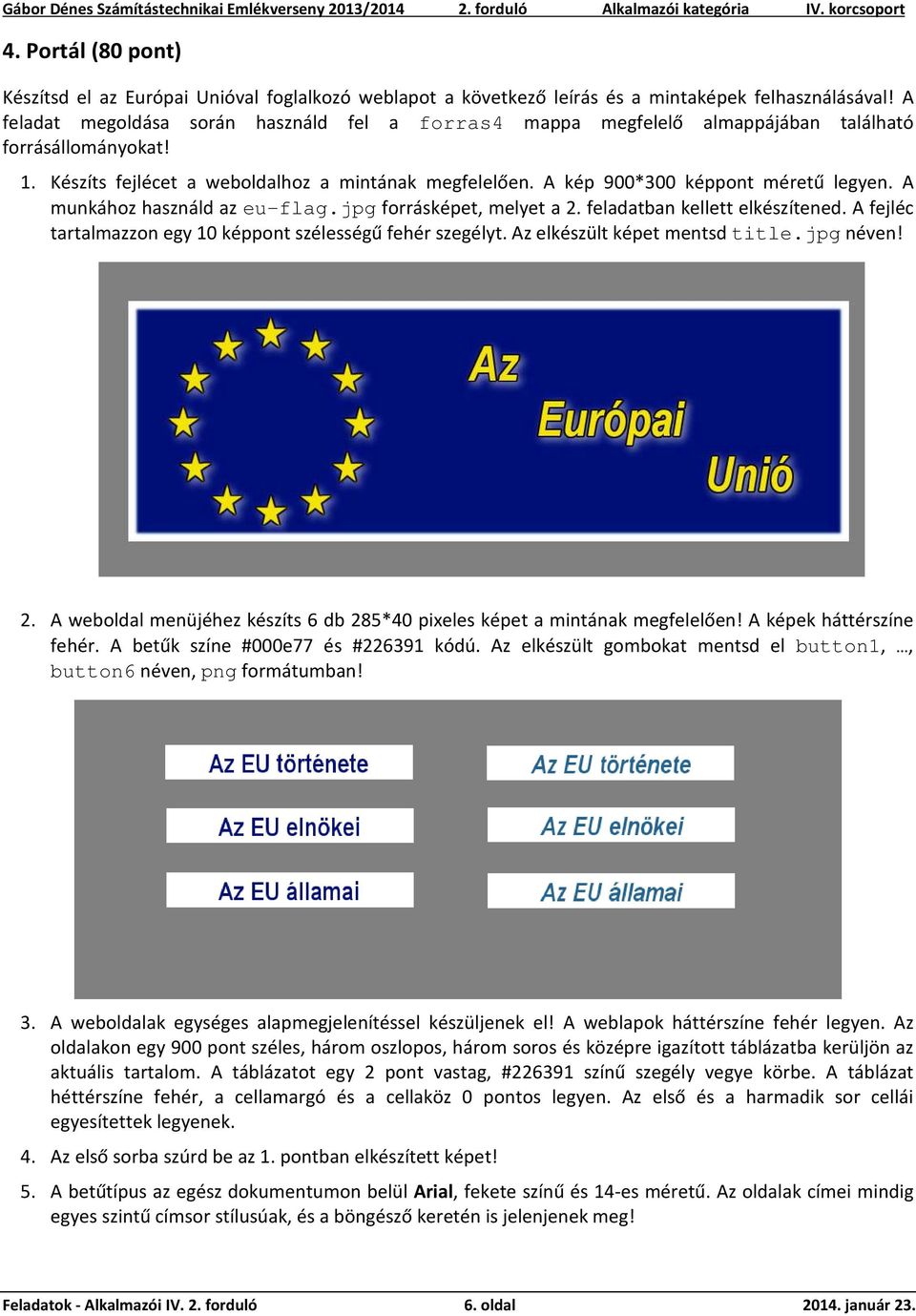 A kép 900*300 képpont méretű legyen. A munkához használd az eu-flag.jpg forrásképet, melyet a 2. feladatban kellett elkészítened. A fejléc tartalmazzon egy 10 képpont szélességű fehér szegélyt.