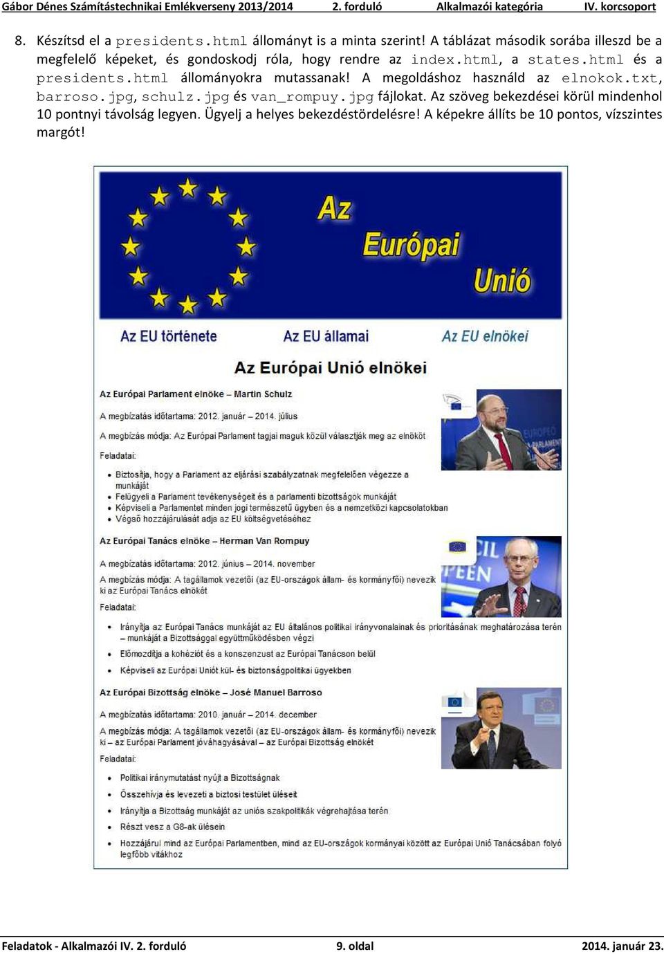 html és a presidents.html állományokra mutassanak! A megoldáshoz használd az elnokok.txt, barroso.jpg, schulz.jpg és van_rompuy.