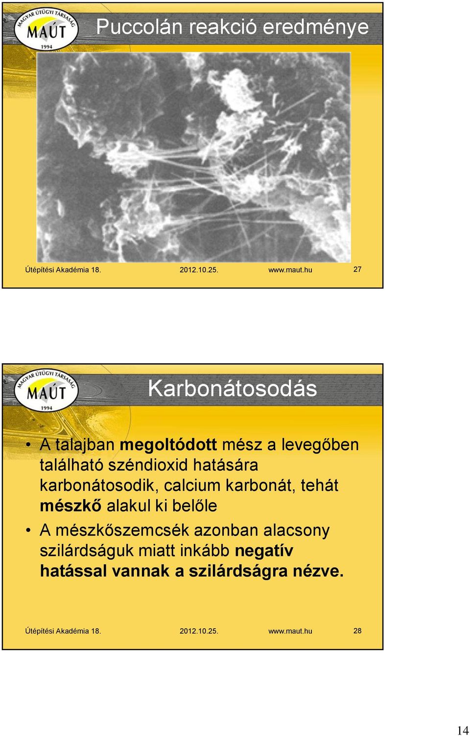karbonátosodik, calcium karbonát, tehát mészkő alakul ki belőle A mészkőszemcsék azonban
