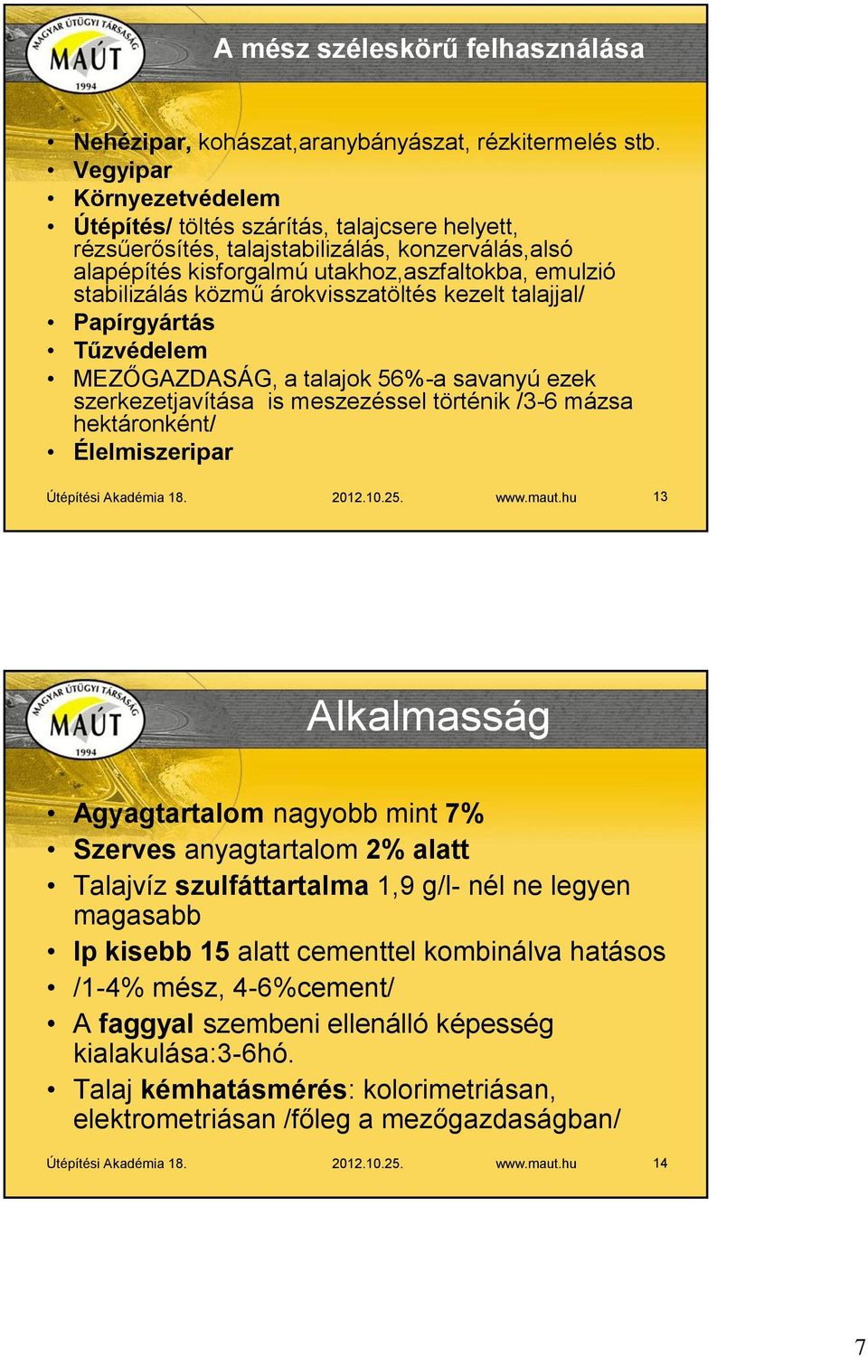 árokvisszatöltés kezelt talajjal/ Papírgyártás Tűzvédelem MEZŐGAZDASÁG, a talajok 56%-a savanyú ezek szerkezetjavítása is meszezéssel történik /3-6 mázsa hektáronként/ Élelmiszeripar Útépítési