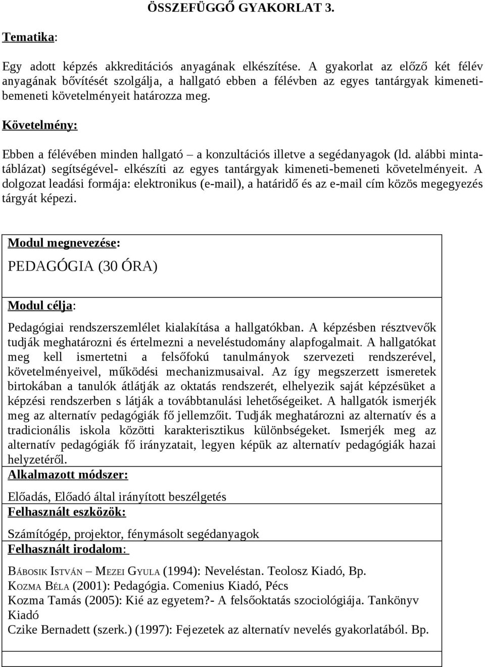 Követelmény: Ebben a félévében minden hallgató a konzultációs illetve a segédanyagok (ld. alábbi mintatáblázat) segítségével- elkészíti az egyes tantárgyak kimeneti-bemeneti követelményeit.